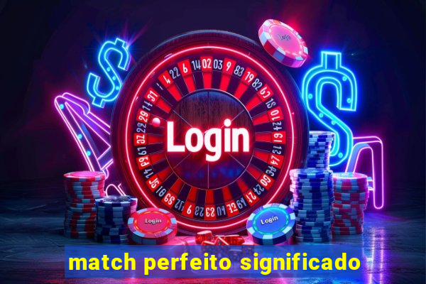 match perfeito significado